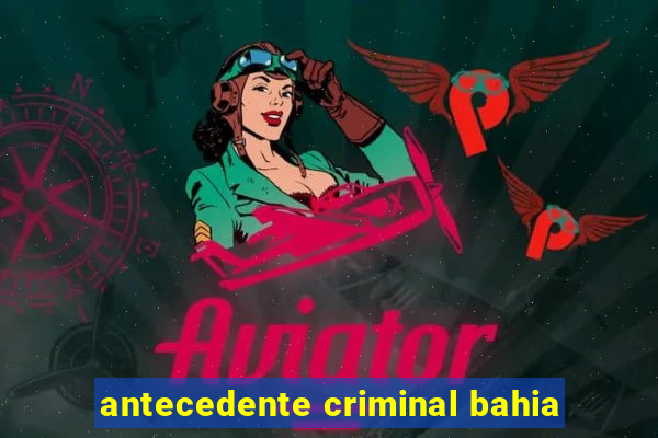 antecedente criminal bahia